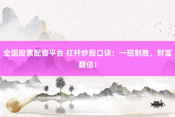 全国股票配资平台 杠杆炒股口诀：一招制胜，财富翻倍！
