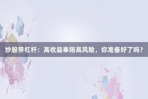 炒股带杠杆：高收益奉陪高风险，你准备好了吗？