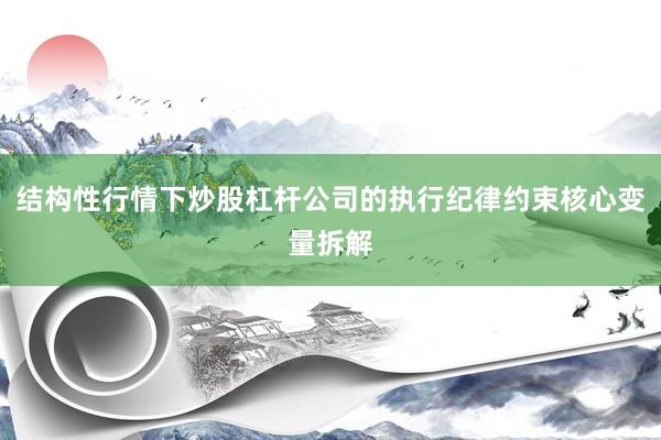 结构性行情下炒股杠杆公司的执行纪律约束核心变量拆解
