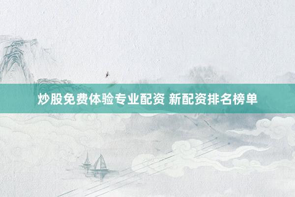 炒股免费体验专业配资 新配资排名榜单